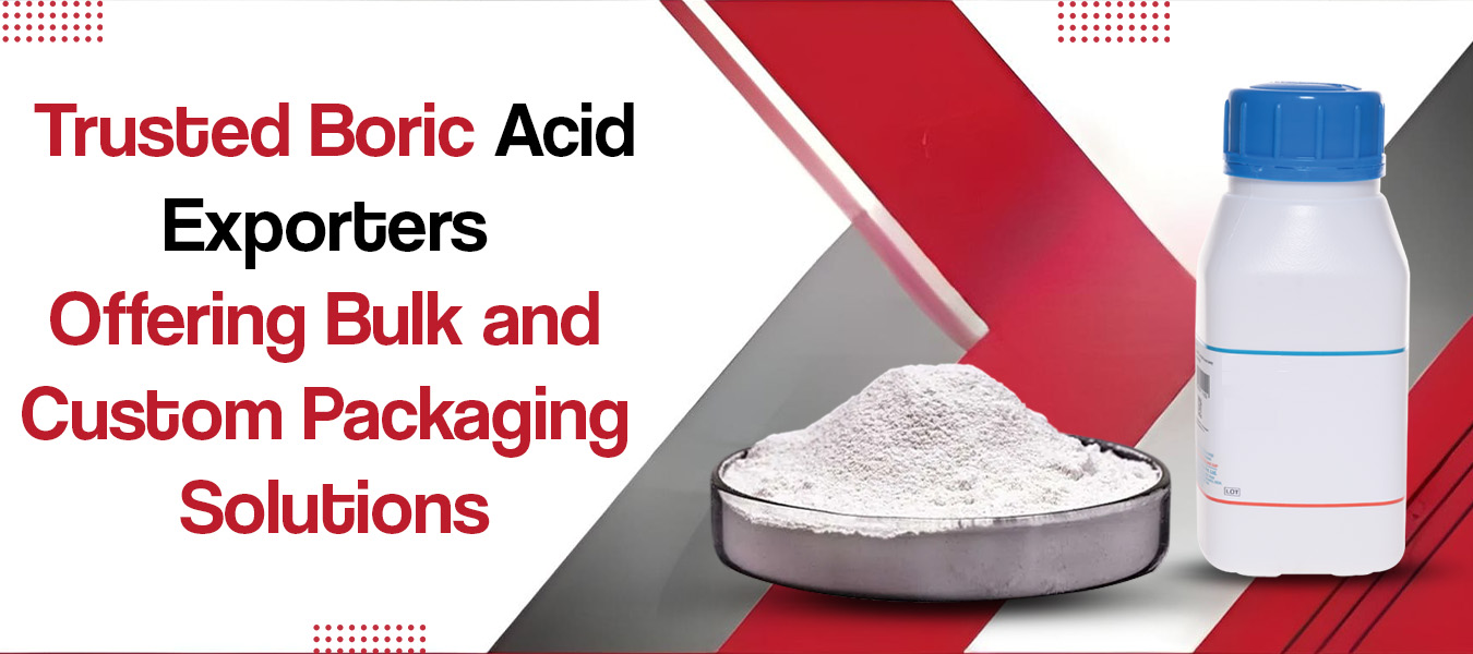 Trusted Boric Acid Exporters Offering Bulk and Custom Packaging Solutions
